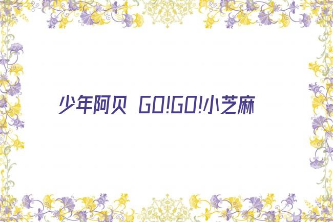 少年阿贝 GO!GO!小芝麻第五季剧照